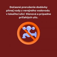 Dočasné prerušenie dodávky pitnej vody z verejného vodovodu v lokalite/ ulici Klenová a prípadne priľahlých ulíc