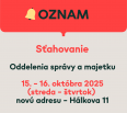 Vážení obyvatelia,
dovoľujeme si Vás informovať, že Oddelenie správy a majetku sa bude v dňoch 15. – 16. októbra 2025 (streda – štvrtok) sťahovať na novú adresu – H…